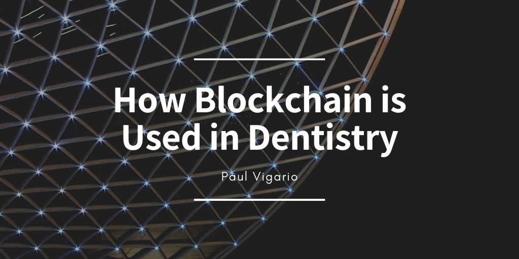 Paul Vigario How Blockchain Is Used In Dentistry