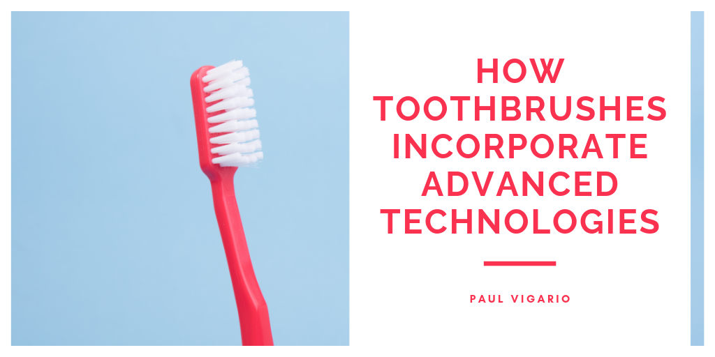 Paul Vigario - How Toothbrushes Incorporate Advanced Technologies