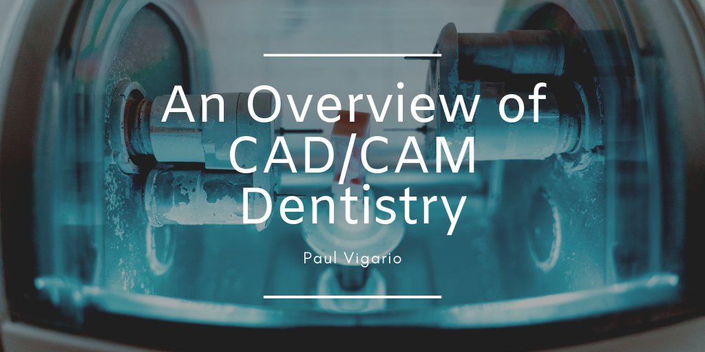 Paul Vigario An Overview Of Cad Cam Dentistry